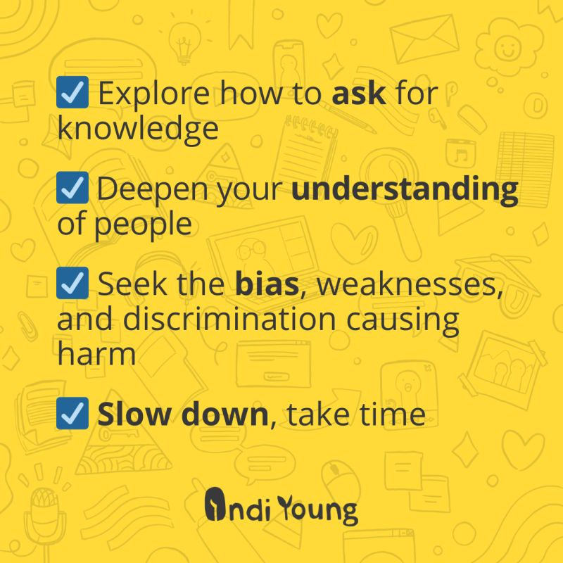 yellow card with four blue checkmarks for each of these things: Explore how to ask for knowledge; Deepen your understaning of people; Seek the bias, weaknesses, and discrimination causing harm; Slow down, take time.