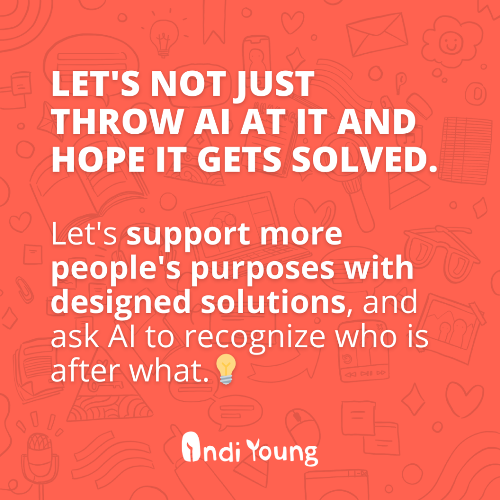 Let's not just throw AI at it and hope it gets solved. Let's support more people's purposes with design solutions, and ask AI to recognize who is after what.