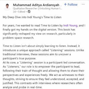 My Deep Dive into Indi Young's Time to Listen For years, I've wanted to read Time to Listen by Indi Young, and I finally got my hands on the digital version. This book has significantly reshaped my view on research, particularly in problem-space research. Time to Listen isn't about simply learning to listen. Instead, it introduces a unique approach called "Listening sessions." Unlike traditional interviews, these sessions aim to uncover a participant's true purpose. At its core, a "Listening session" is a participant-led conversation. As "Listeners," our role is to empower the participant to lead, following their trains of thought and allowing them to share their perspectives and experiences freely. We act as witnesses to their thoughts, striving to ensure they feel understood, accepted, and justified. This contrasts with interviews where researchers often analyze and probe in real-time. What I especially appreciate is the book's non-directive approach to uncovering interior cognition. Instead of relying on repetitive "why" questions--which can make participants feel judged--Time to Listen advocates for alternative prompts like: "Because ..." "And ..." "What went through your mind there?" These prompts help participants revisit past moments, allowing us to understand their genuine interior thinking, guiding principles, and emotional reactions, rather than generalized or superficial responses. I highly recommend Time to Listen to any researchers. Whether you're in user research or market research, the insights on "Listening sessions" are incredibly valuable for conducting more impactful projects. #bookreview #userresearch #usresearcher #Designresearch